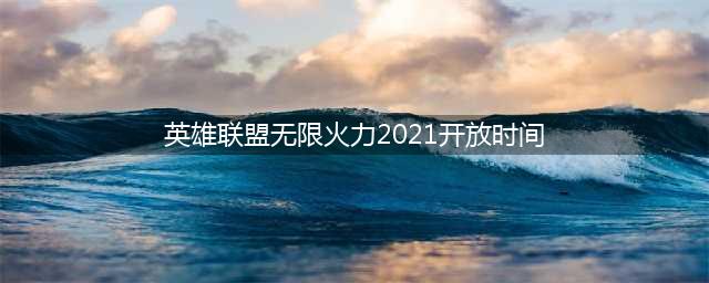 《英雄联盟手游》2021无限火力开放时间一览 无限火力怎么没了