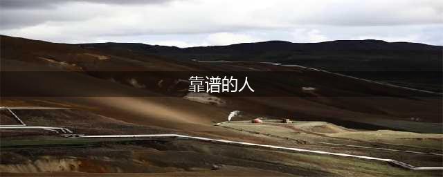 “靠谱，是一种实力”：靠谱的人，这三个特征很明显(靠谱的人)