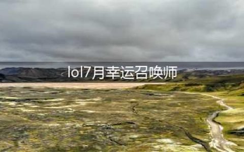 lol幸运召唤师7月官方网址 2021幸运召唤师活动入口(lol7月幸运召唤师)