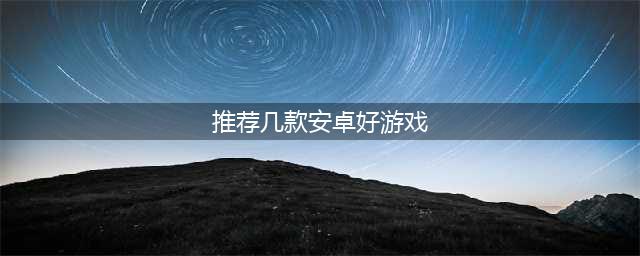 安卓手游2020排行榜前十名推荐 好玩的安卓手游有哪些(推荐几款安卓好游戏)