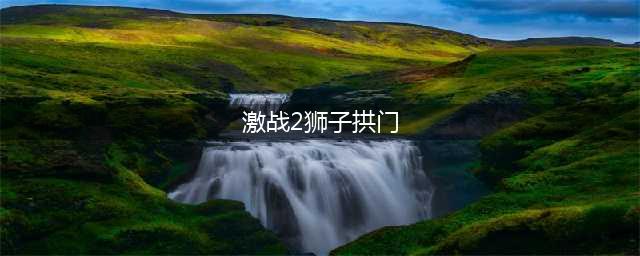 激战2狮子拱门怎么去 狮子拱门在什么位置(激战2狮子拱门)