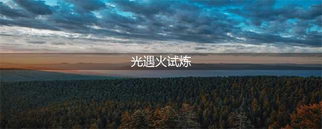 光遇游戏中的火试炼怎么速通 火试炼速通攻略