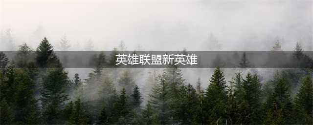 《英雄联盟》2022新英雄有哪些 LOL新英雄上线详情(英雄联盟新英雄)