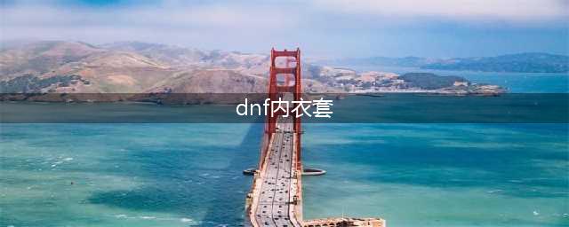 《DNF》狂撩之夜内衣装扮外观怎么样 狂撩之夜内衣外观分享(dnf内衣套)