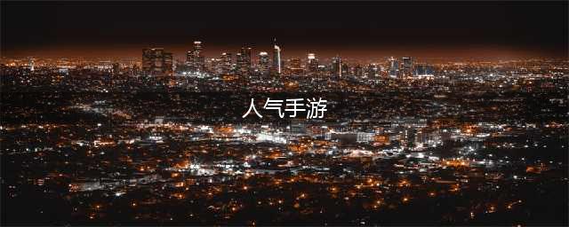 2022目前人气最高的手游排名top10 高人气手游推荐(人气手游)