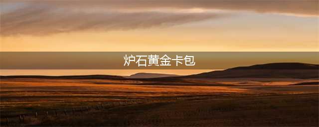 《炉石传说》黄金卡包怎么获得 黄金卡包获取攻略(炉石黄金卡包)