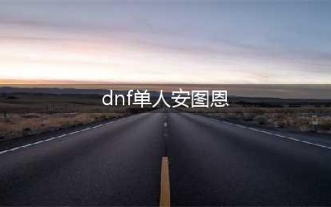 《dnf》单人安图恩怎么打 单人安图恩打法流程攻略(dnf单人安图恩)