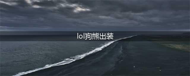 《LOL》狗熊怎么出装 狗熊出装方法分享(lol狗熊出装)