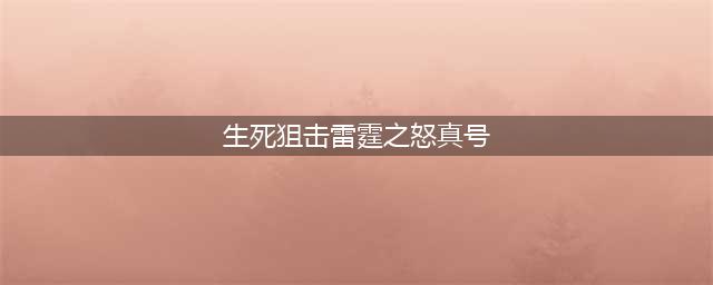 《生死狙击》最新狙击好枪号密码真号 有雷霆之怒永久免费送号(生死狙击雷霆之怒真号)