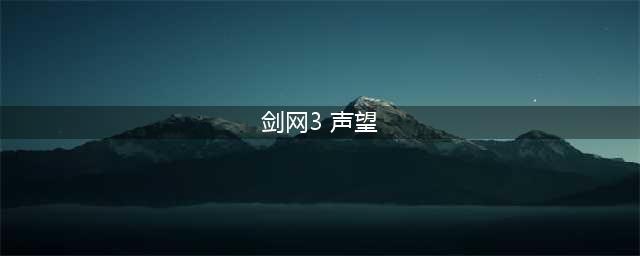 《剑网三》大燕长安府声望怎么获得 大燕长安府声望获得方法(剑网3 声望)