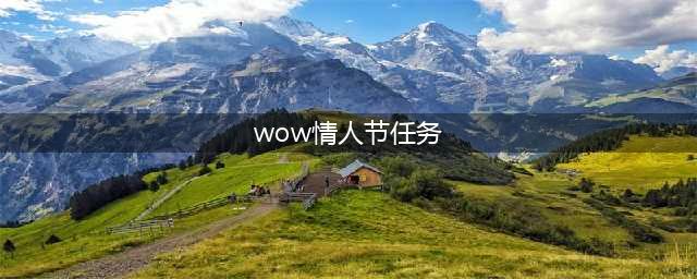《魔兽世界》怀旧服情人节任务怎么做 情人节任务完成攻略(wow情人节任务)