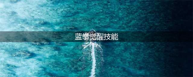 《DNF》蓝拳圣使三觉技能属性怎么样 蓝拳圣使三次觉醒技能演示(蓝拳觉醒技能)