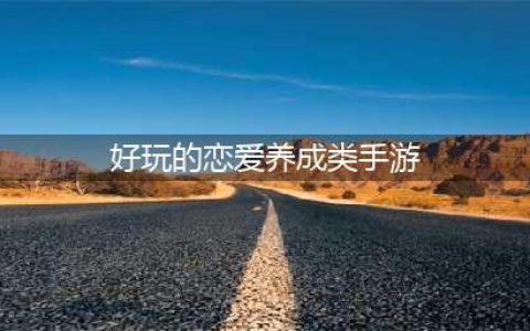 最新恋爱养成类手游有哪些 恋爱养成游戏下载合集2022(好玩的恋爱养成类手游)