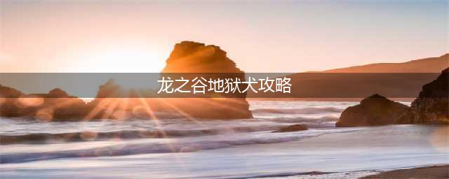 龙之谷世界地狱犬巢穴通关打法攻略
