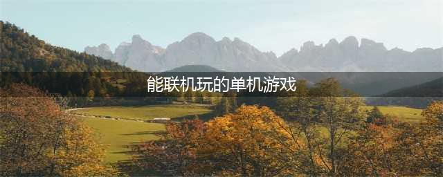 有没有什么好玩的单机游戏可以联机的2022 能联机的单机游戏有哪些(能联机玩的单机游戏)