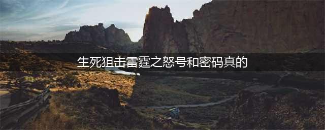 《生死狙击》雷霆之怒号免费送 真的有好号和密码(生死狙击雷霆之怒号和密码真的)