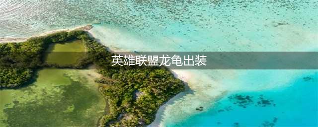 《英雄联盟》无限火力龙龟出装2021 有肉有伤害跑得还巨快(英雄联盟龙龟出装)