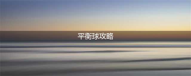 3D平衡球怎么玩 全面玩法攻略(平衡球攻略)