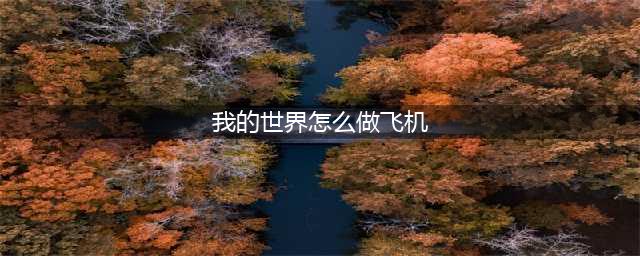 《我的世界》怎么造飞机 我的世界飞机制作方法