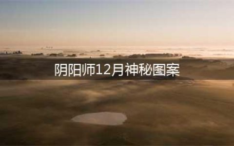 《阴阳师》2020年12月神秘图案怎么画 神秘图案SSR画法演示(阴阳师12月神秘图案)