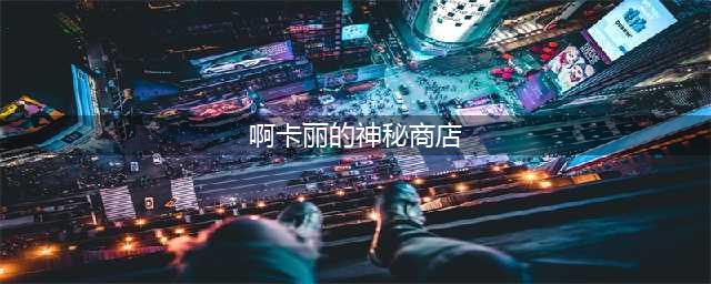 LOL2022年阿卡丽的神秘商店在哪-2022年阿卡丽的神秘商店最新入口地址(啊卡丽的神秘商店)