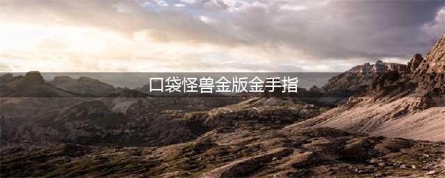 《口袋妖怪》金版金手指怎么使用 金手指使用技巧分享(口袋怪兽金版金手指)