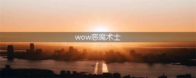 《魔兽世界》怀旧服恶魔术士天赋怎么加点 WOW恶魔术士天赋选择攻略(wow恶魔术士)