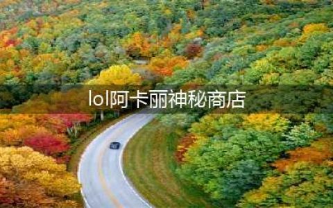 《LOL》2021阿卡丽的神秘商店地址 6月阿卡丽黑金商店活动地址(lol阿卡丽神秘商店)