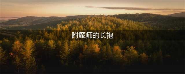 《魔兽世界》怀旧服附魔师的长袍特点分析 获得方法分享(附魔师的长袍)