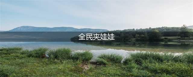 十大夹娃娃游戏免费版下载2021 好玩的免费夹娃娃游戏排行榜推荐(全民夹娃娃)