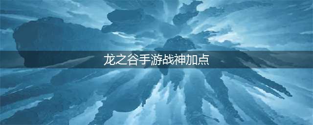 龙之谷手游战神刷图如何加点 战神加点推荐(龙之谷手游战神加点)