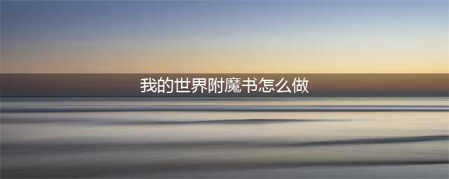 《我的世界》附魔书怎么制作 附魔书制作攻略