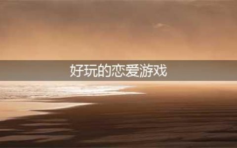 恋爱游戏下载排行榜前十名推荐2021 好玩的恋爱游戏介绍(好玩的恋爱游戏)