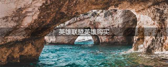 lol手游英雄要重新买吗 手游英雄购买方式(英雄联盟英雄购买)