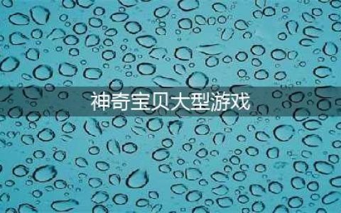 神奇宝贝游戏推荐分享神奇宝贝游戏排行榜前十名2022(神奇宝贝大型游戏)