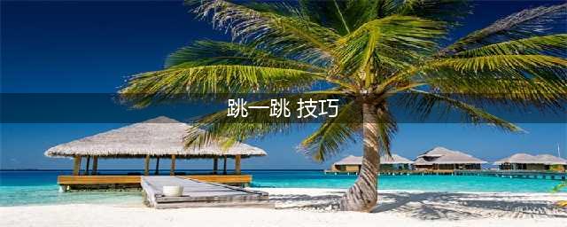微信游戏《跳一跳》有什么技巧 跳一跳高分技巧分享(跳一跳 技巧)