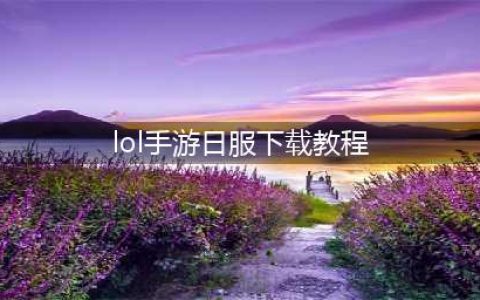 《英雄联盟手游》日服下载步骤教程图文分享 日服如何下载(lol手游日服下载教程)