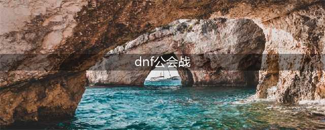 《DNF》公会战一个前提攻略(dnf公会战)