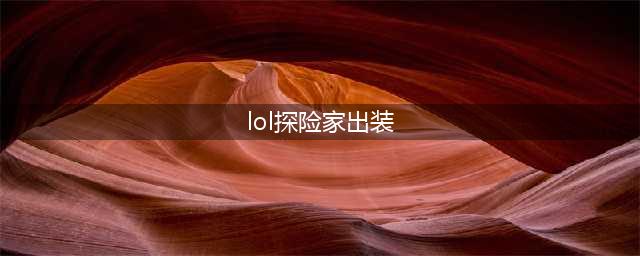 英雄联盟S12探险家怎么出装 S12探险家出装攻略(lol探险家出装)