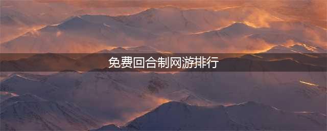 回合制网络游戏排行榜前十名2021 十大良心回合制网络游戏推荐(免费回合制网游排行)