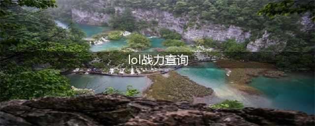 《lol》战绩查询 多种战斗力查询方法(lol战力查询)