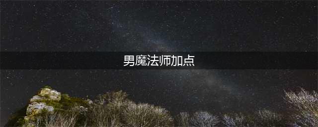 《DNF》3.7新版男魔法师怎么加点 3.7新版男魔法师刷图加点推荐(男魔法师加点)