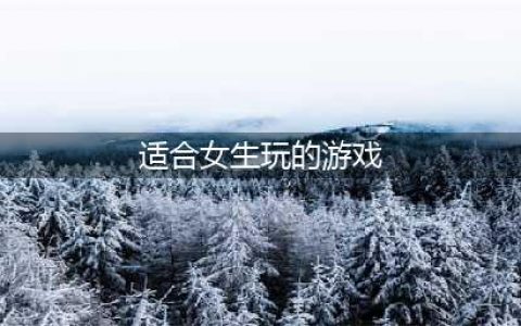有没有适合女生玩的游戏推荐2022 十大女生喜欢的游戏排行榜(适合女生玩的游戏)