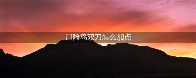 冒险岛暗影双刀技能怎么加点 暗影双刀技能加点攻略(冒险岛双刀怎么加点)