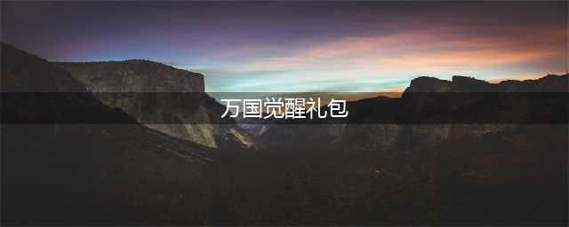 《万国觉醒》礼包礼包码2020一览 兑换码是什么(万国觉醒礼包)
