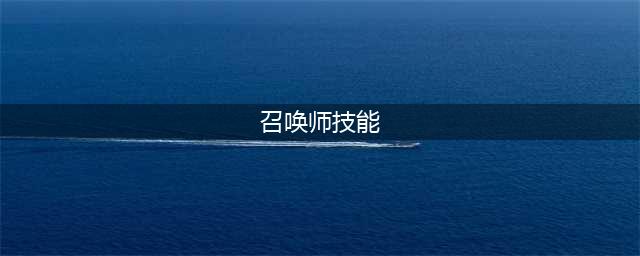 《召唤师》召唤师技能有哪些 召唤师技能介绍(召唤师技能)