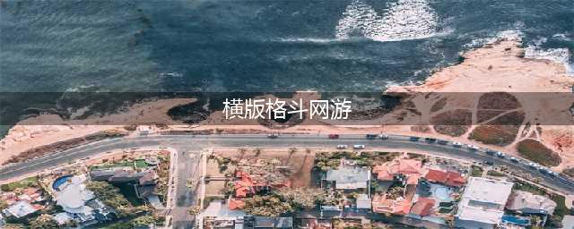 横版格斗游戏手游排行榜前十名2022 横版格斗游戏手游推荐(横版格斗网游)