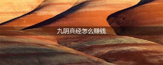 《九阴真经2》怎么赚钱 赚钱攻略分享(九阴真经怎么赚钱)