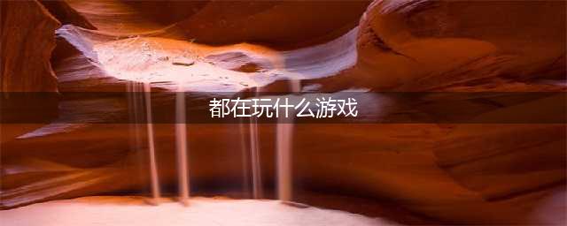 2021有什么游戏比较好玩 最近十大游戏热玩榜有哪些推荐(都在玩什么游戏)
