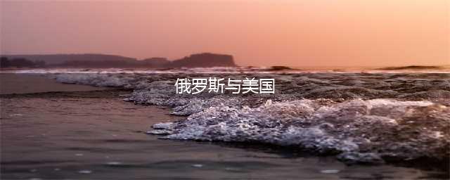 美俄到底是什么样的关系？(俄罗斯与美国)